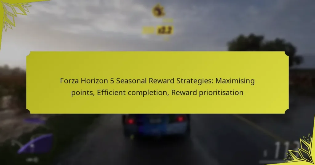 Forza Horizon 5 Seasonal Reward Strategies: Maximising points, Efficient completion, Reward prioritisation
